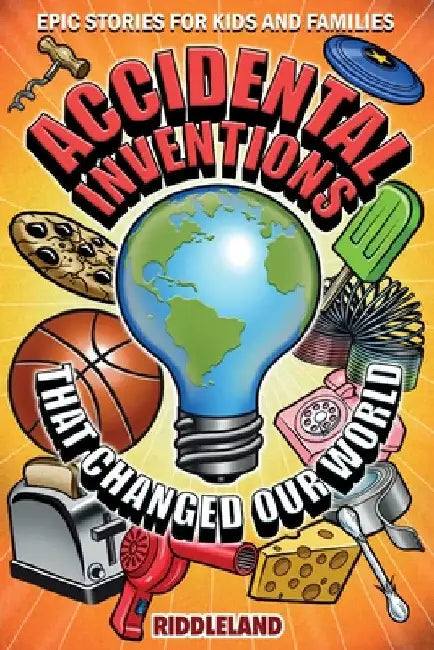 Epic Stories For Kids and Family - Accidental Inventions That Changed Our World: Fascinating Origins of Inventions to Inspire Young Readers by Riddleland