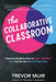 The Collaborative Classroom: Teaching Students How to Work Together Now and for the Rest of Their Lives by Trevor Muir