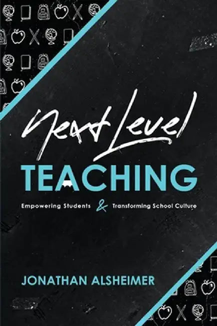 Next-Level Teaching: Empowering Students and Transforming School Culture by Jonathan Alsheimer