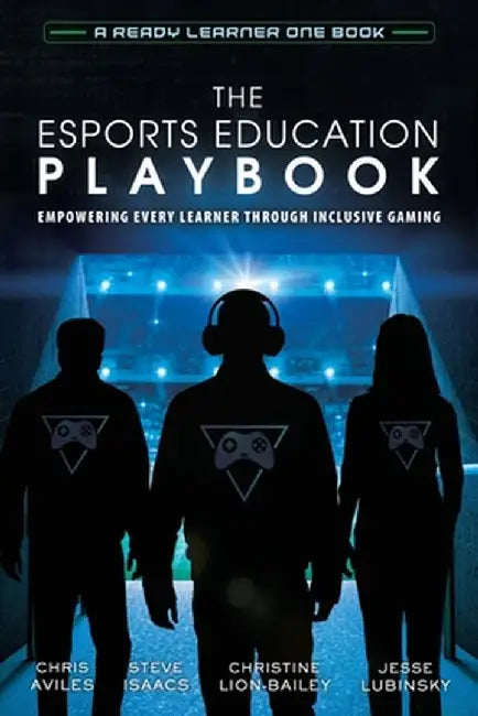 The Esports Education Playbook: Empowering Every Learner Through Inclusive Gaming by Chris Aviles