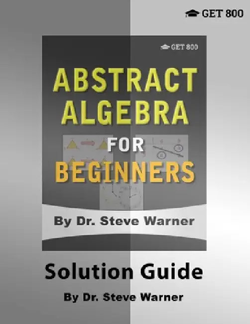 Abstract Algebra for Beginners - Solution Guide by Steve Warner