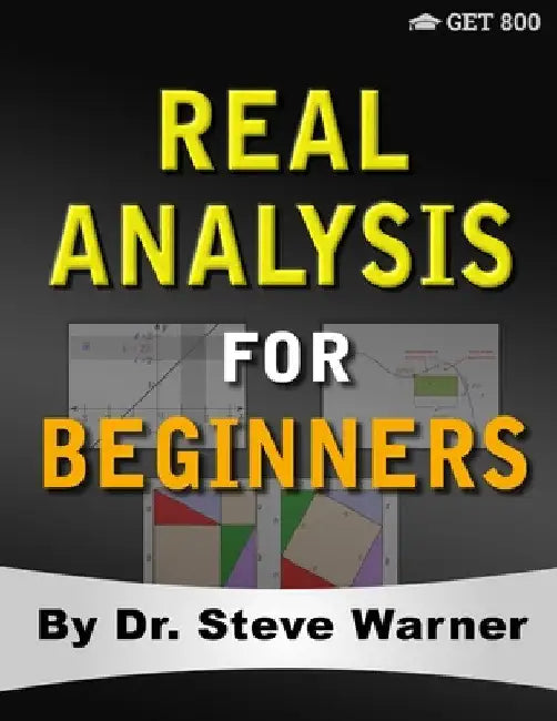 Real Analysis for Beginners: A Rigorous Introduction to Set Theory, Functions, Topology, Limits, Continuity, Differentiation, Riemann Integration, Seq by Steve Warner