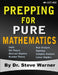 Prepping for Pure Mathematics: A Starter's Guide to Logic, Set Theory, Abstract Algebra, Number Theory, Real Analysis, Topology, Complex Analysis, and by Steve Warner
