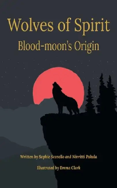 Wolves of Spirit: Blood-moon's Origin by Sophie Scavello, Nivritti Pakala, Emma Clark