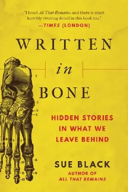 Written in Bone: Hidden Stories in What We Leave Behind by Sue Black