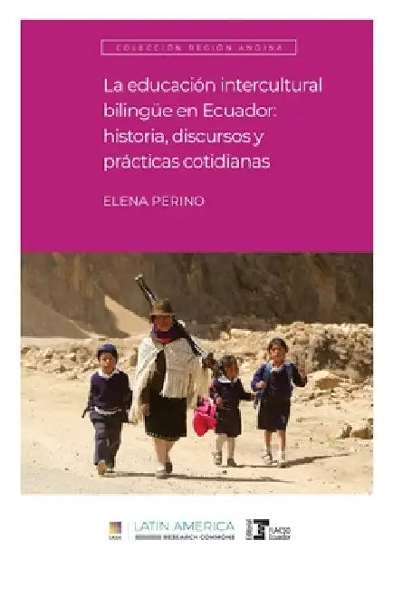 La educación intercultural bilingüe en Ecuador: Historia, discursos y prácticas cotidianas by Elena Perino