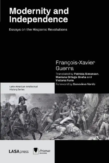 Modernity and Independence: Essays on the Hispanic Revolutions by François-Xavier Guerra, Geneviève Verdo, Patricia Simonson