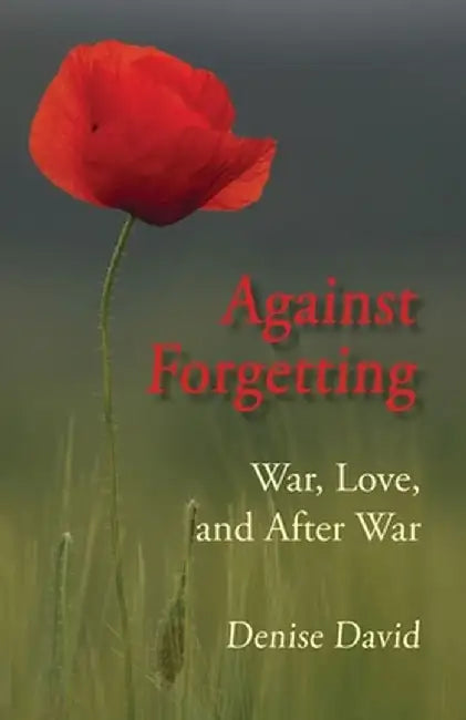 Against Forgetting: War, Love, and After War by Denise David