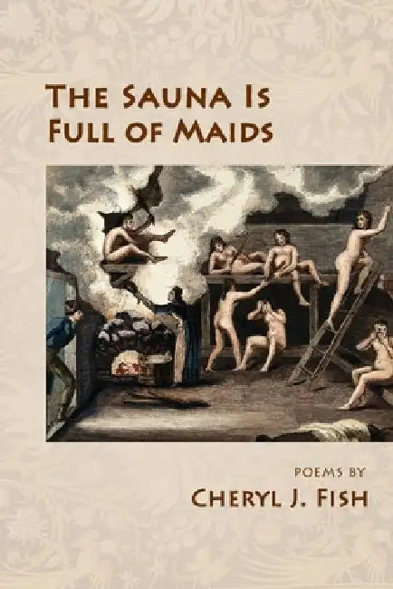 The Sauna Is Full of Maids by Cheryl J. Fish
