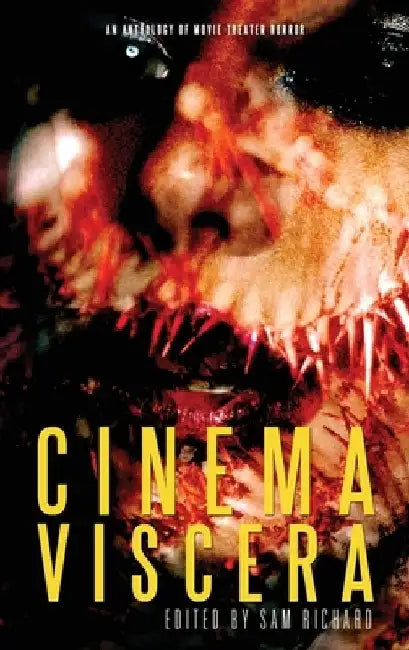 Cinema Viscera: An Anthology of Movie Theater Horror by Sam Richard