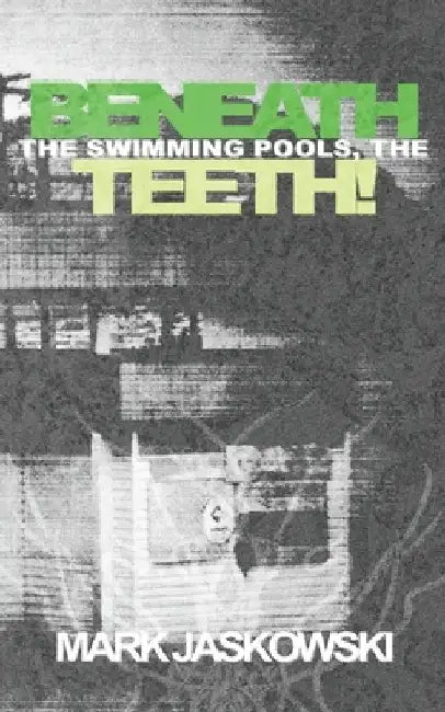 Beneath the Swimming Pools, the Teeth! by Mark Jaskowski