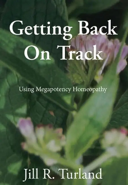 Getting Back On Track: Using Megapotency Homeopathy by Jill R. Turland
