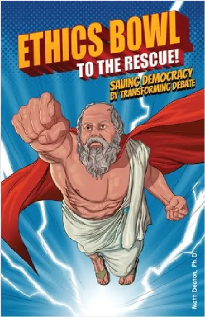 Ethics Bowl to the Rescue!: Saving Democracy by Transforming Debate by Deaton, Matt