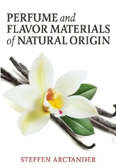 Perfume and Flavor Materials of Natural Origin by Steffen Arctander