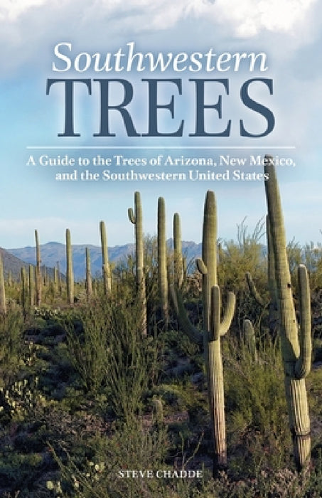 Southwestern Trees: A Guide to the Trees of Arizona, New Mexico, and the Southwestern United States by Steve W. Chadde