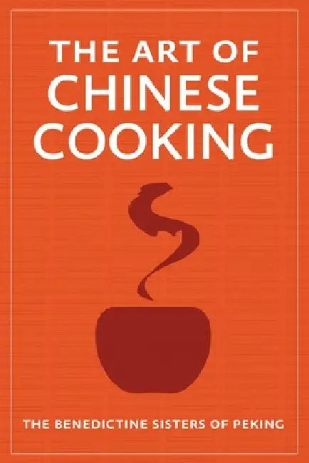 The Art of Chinese Cooking by The Benedictine Sisters of Peking