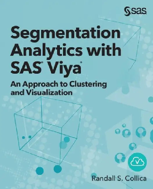Segmentation Analytics with SAS Viya: An Approach to Clustering and Visualization by Randall S. Collica