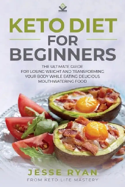 Keto Diet for Beginners: The Ultimate Guide for Losing Weight and Transforming Your Body While Eating Delicious Mouthwatering Food by Jesse Ryan