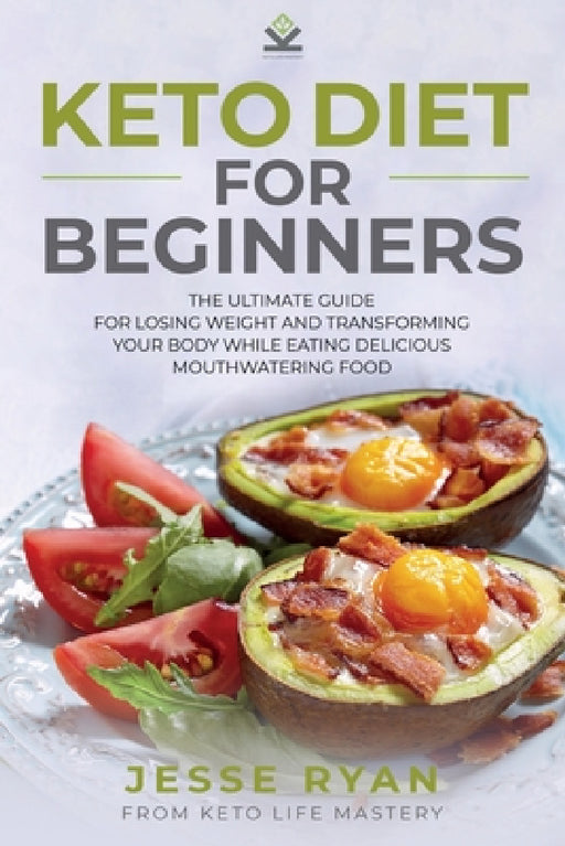 Keto Diet for Beginners: The Ultimate Guide for Losing Weight and Transforming Your Body While Eating Delicious Mouthwatering Food by Jesse Ryan