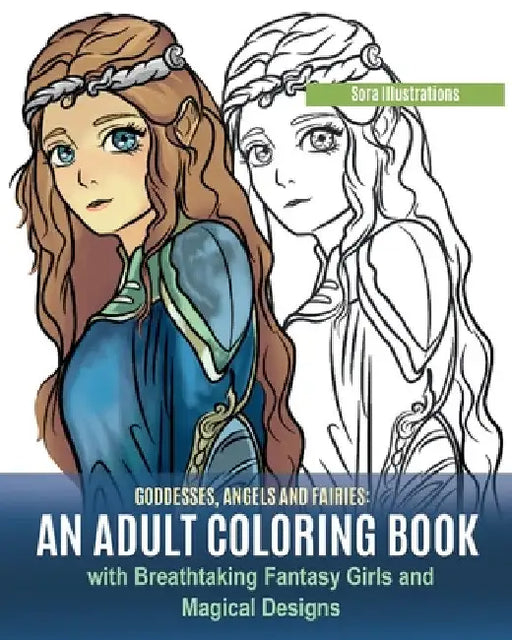 Goddesses, Angels and Fairies: An Adult Coloring Book with Breathtaking Fantasy Girls and Magical Designs by Sora Illustrations
