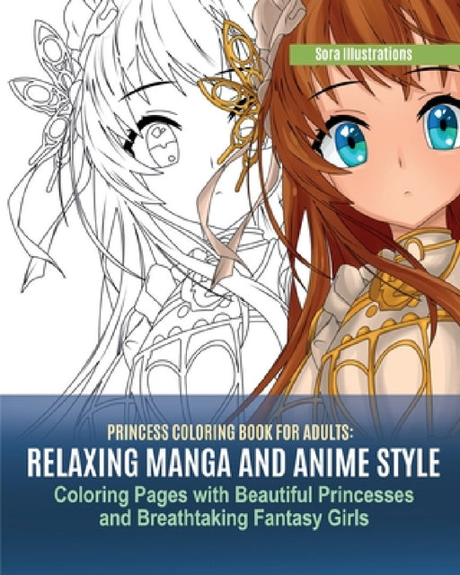 Princess Coloring Book for Adults: Relaxing Manga and Anime Style Coloring Pages with Beautiful Princesses and Breathtaking Fantasy Girls by Sora Illustrations