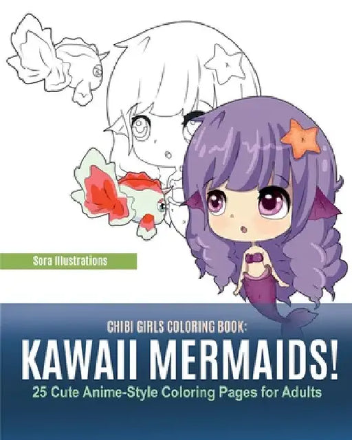 Chibi Girls Coloring Book: Kawaii Mermaids! 25 Cute Anime-Style Coloring Pages for Adults by Sora Illustrations