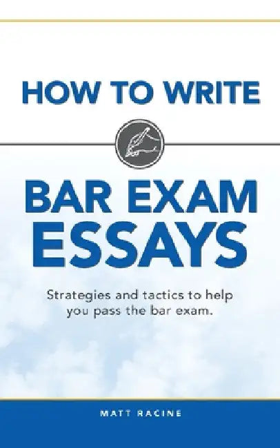 How to Write Bar Exam Essays: Strategies and tactics to help you pass the bar exam by Matt Racine