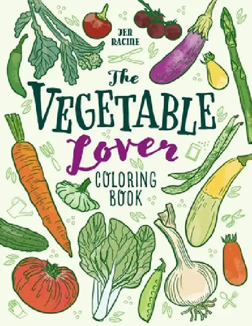 The Vegetable Lover Coloring Book: A Collection of Favorite Varieties by Jen Racine