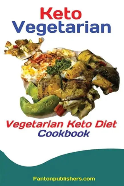 Keto Vegetarians: Vegetarian Keto Diet Cookbook by Publishers Fanton