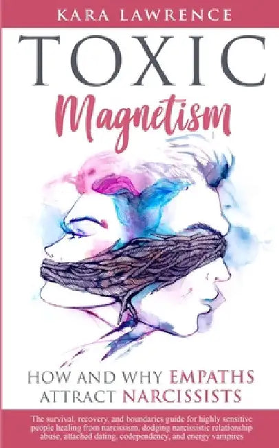 Toxic Magnetism: How and why EMPATHS attract NARCISSISTS by Kara Lawrence