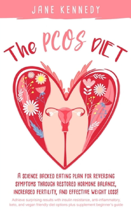 The PCOS Diet: A science backed eating plan for reversing symptoms through restored hormone balance, increased fertility, and effective weight loss! by Jane Kennedy