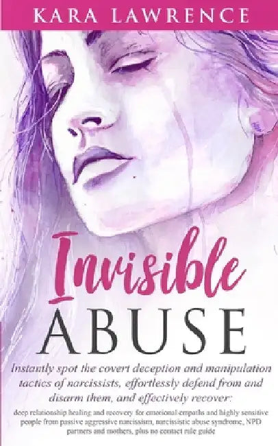Invisible Abuse: Instantly spot the covert deception and manipulation tactics of narcissists by Kara Lawrence
