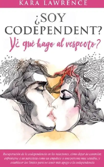 ¿Soy Codependiente? Y, ¿qué hago al respecto? Preguntas y Soluciones para Relaciones Codependientes con y sin Abuso de Sustancias by Kara Lawrence