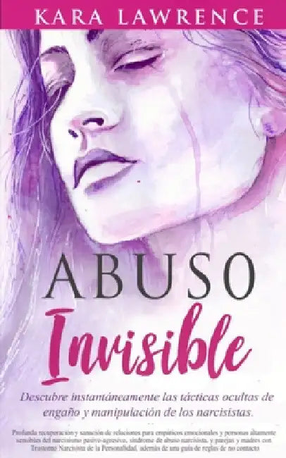 Abuso Invisible: Descubre instantáneamente las tácticas ocultas de engaño y manipulación de los narcisistas by Kara Lawrence
