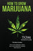 How to Grow Marijuana: 3 Manuscripts - How to Grow Marijuana Indoors, How to Grow Marijuana Outdoors, Beginner's Guide to CBD Hemp Oil by Tom Whistler