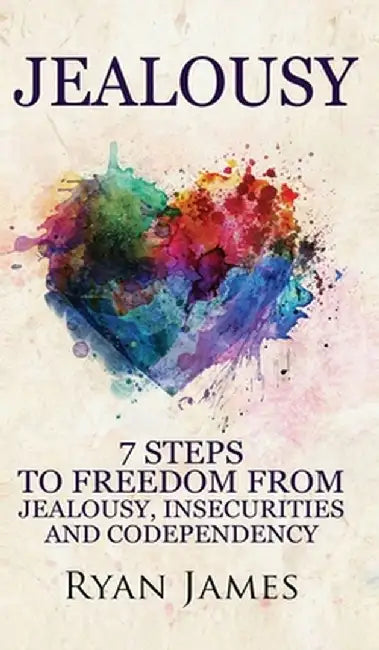 Jealousy: 7 Steps to Freedom From Jealousy, Insecurities and Codependency (Jealousy Series) (Volume 1) by Ryan James