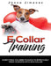 E Collar Training: Everything You Need to Know to Effectively Train Your Dog with an E Collar by Jenna Jimenez