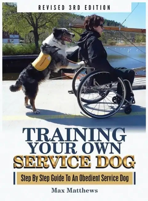 Training Your Own Service Dog: Step By Step Guide To An Obedient Service Dog (Revised 3rd Edition!) by Max Matthews