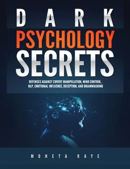 Dark Psychology Secrets: Defenses Against Covert Manipulation, Mind Control, NLP, Emotional Influence, Deception, and Brainwashing by Moneta Raye
