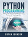 Python Programming: A Pragmatic Approach To Programming Python for Total Beginners by Bryan Johnson