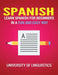Spanish: Learn Spanish for Beginners in a Fun and Easy Way Including Pronunciation, Spanish Grammar, Reading, and Writing, Plus by University of Linguistics