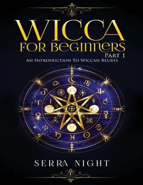 Wicca For Beginners: Part 1, An Introduction to Wiccan Beliefs by Serra Night