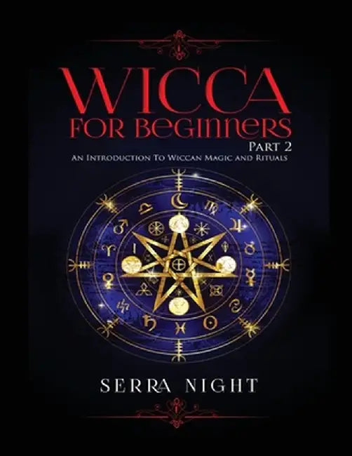 Wicca For Beginners: Part 2, An Introduction To Wiccan Magic and Rituals by Serra Night