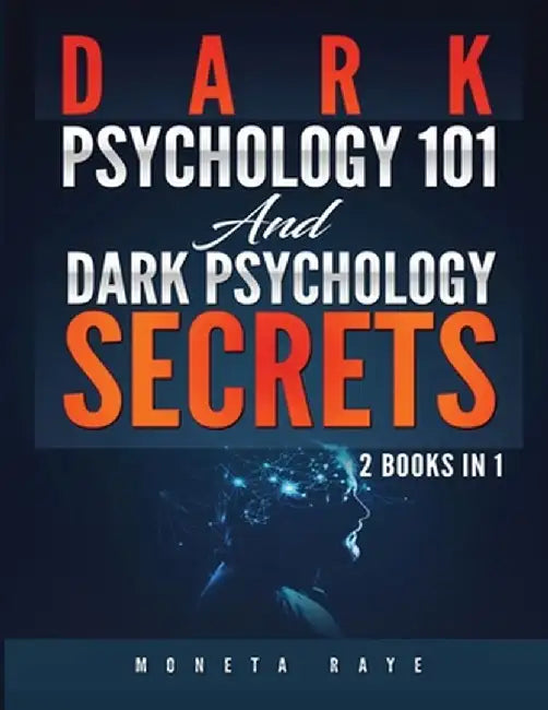 Dark Psychology 101 AND Dark Psychology Secrets: 2 Books IN 1! by Moneta Raye
