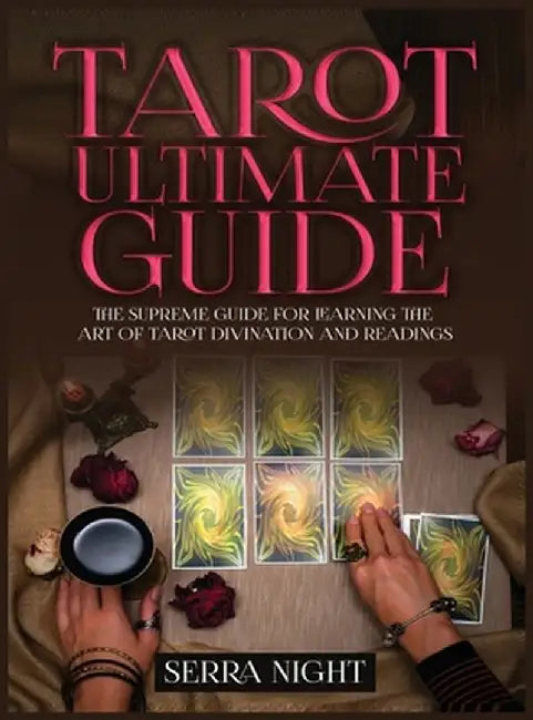 Tarot Ultimate Guide The Supreme Guide for Learning the Art of Tarot Divination and Readings by Serra Night