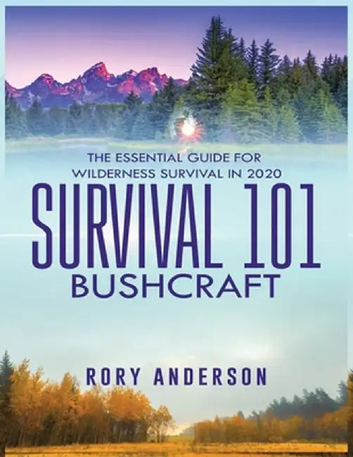 Survival 101 Bushcraft: The Essential Guide for Wilderness Survival 2020 by Rory Anderson