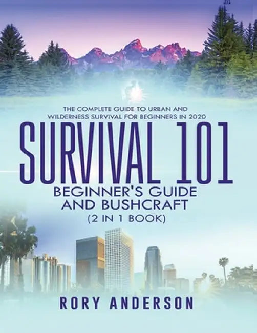 Survival 101 Beginner's Guide 2020 AND Bushcraft: The Complete Guide To Urban And Wilderness Survival For Beginners in 2020 by Rory Anderson