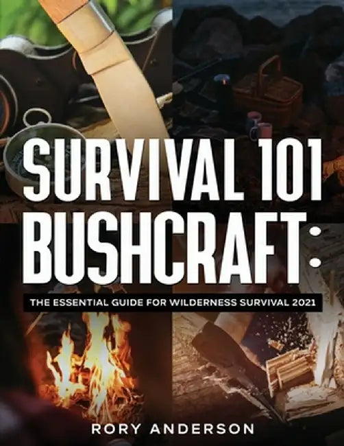 Survival 101 Bushcraft: The Essential Guide for Wilderness Survival 2021 by Rory Anderson