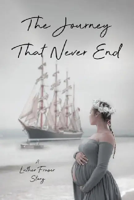 The Journey That Never End by Luther Fraser