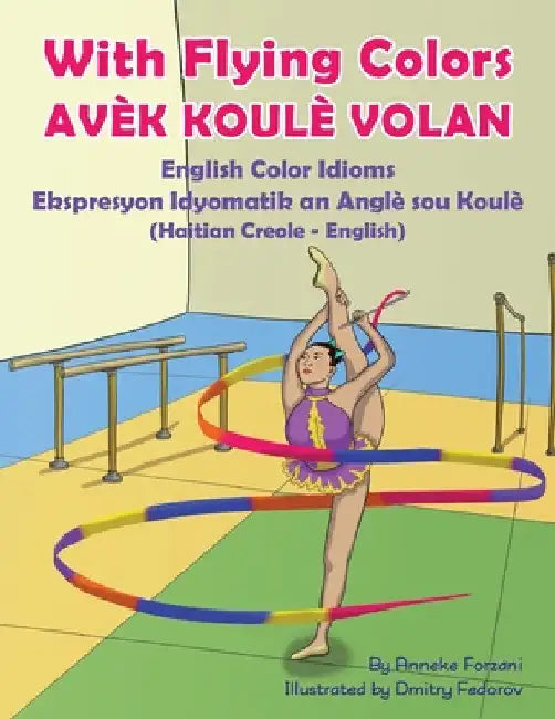 With Flying Colors - English Color Idioms (Haitian Creole-English): Avèk Koulè Volan by Anneke Forzani